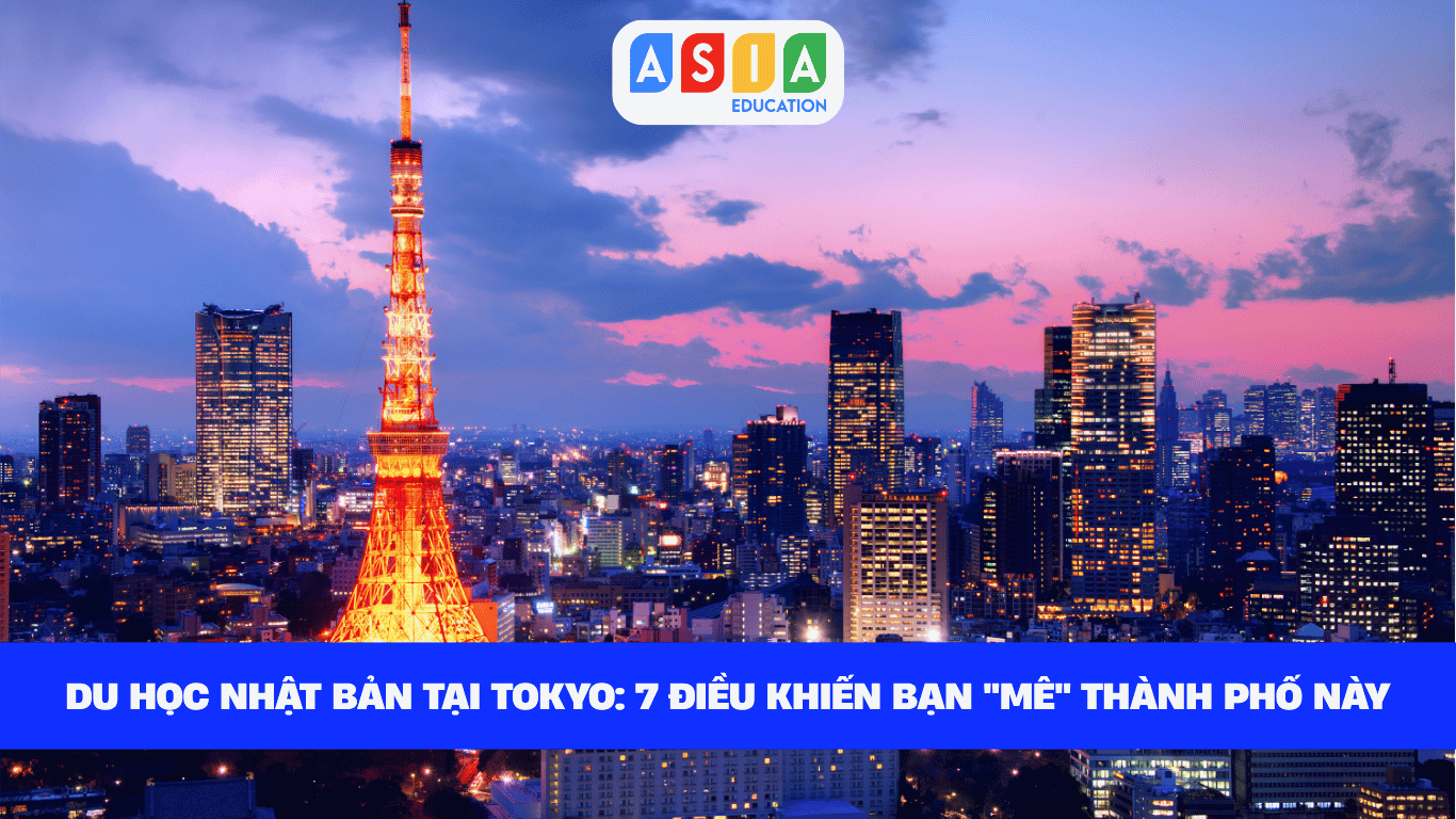 DU HỌC NHẬT BẢN TẠI TOKYO: 7 ĐIỀU KHIẾN BẠN "MÊ" THÀNH PHỐ NÀY